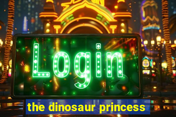 the dinosaur princess